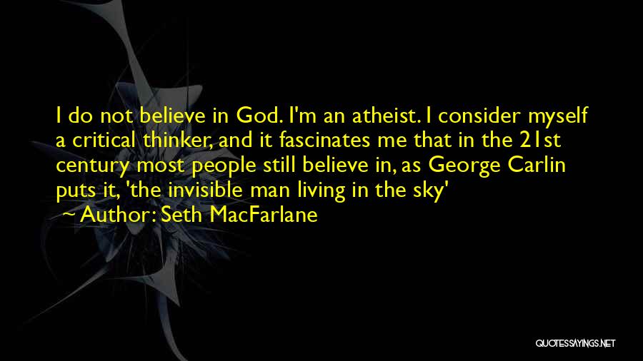Seth MacFarlane Quotes: I Do Not Believe In God. I'm An Atheist. I Consider Myself A Critical Thinker, And It Fascinates Me That