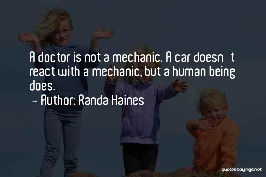 Randa Haines Quotes: A Doctor Is Not A Mechanic. A Car Doesn't React With A Mechanic, But A Human Being Does.
