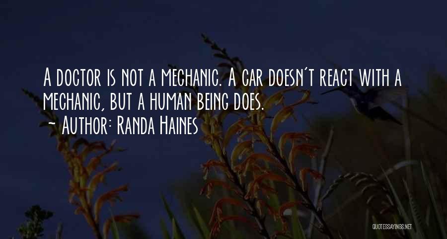 Randa Haines Quotes: A Doctor Is Not A Mechanic. A Car Doesn't React With A Mechanic, But A Human Being Does.