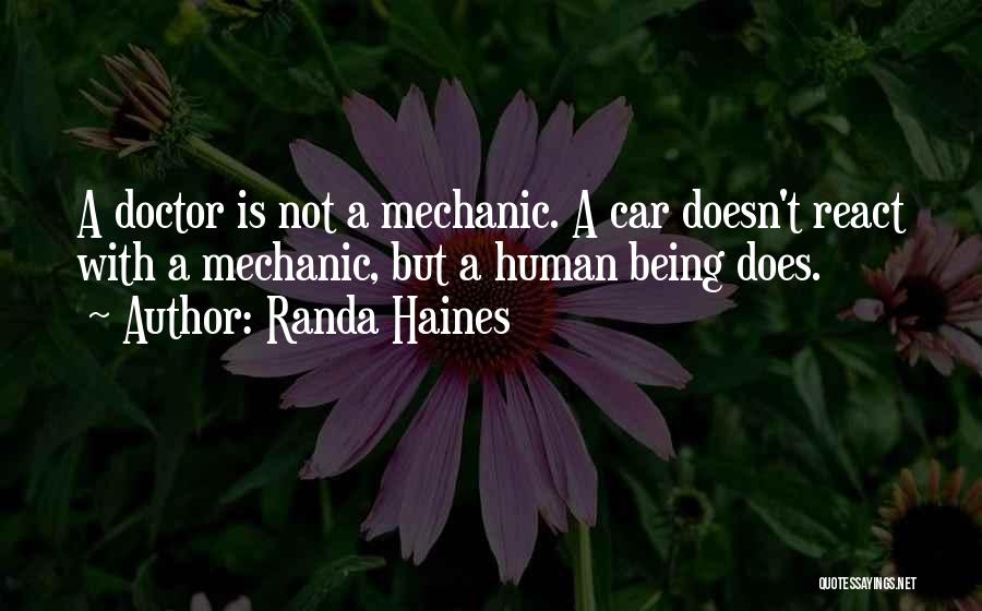 Randa Haines Quotes: A Doctor Is Not A Mechanic. A Car Doesn't React With A Mechanic, But A Human Being Does.