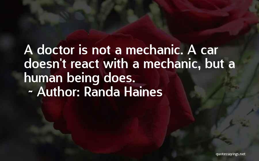 Randa Haines Quotes: A Doctor Is Not A Mechanic. A Car Doesn't React With A Mechanic, But A Human Being Does.