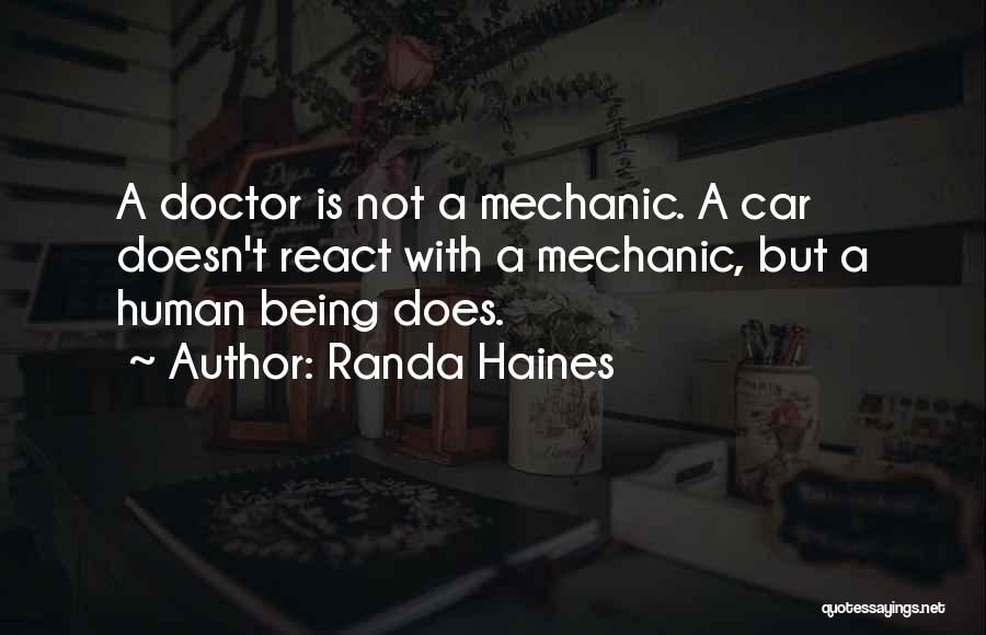 Randa Haines Quotes: A Doctor Is Not A Mechanic. A Car Doesn't React With A Mechanic, But A Human Being Does.