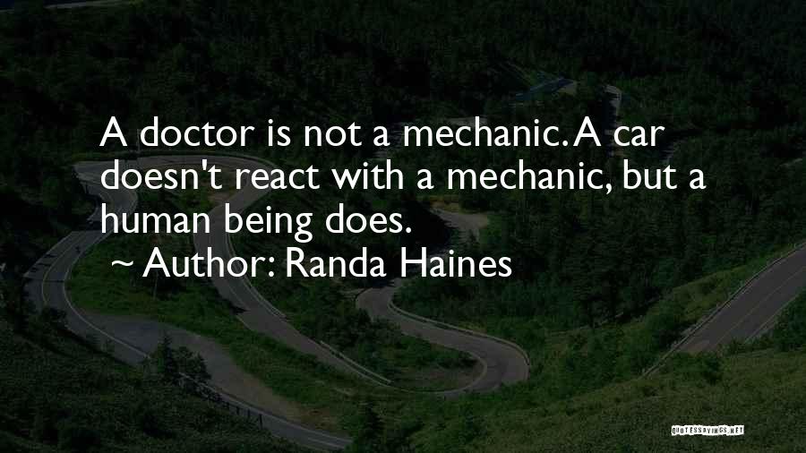 Randa Haines Quotes: A Doctor Is Not A Mechanic. A Car Doesn't React With A Mechanic, But A Human Being Does.