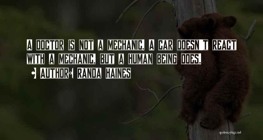Randa Haines Quotes: A Doctor Is Not A Mechanic. A Car Doesn't React With A Mechanic, But A Human Being Does.