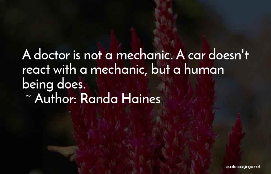 Randa Haines Quotes: A Doctor Is Not A Mechanic. A Car Doesn't React With A Mechanic, But A Human Being Does.