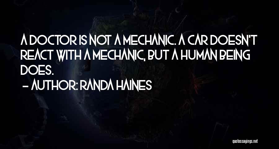 Randa Haines Quotes: A Doctor Is Not A Mechanic. A Car Doesn't React With A Mechanic, But A Human Being Does.
