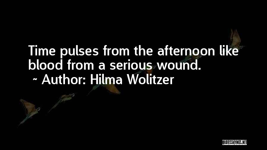 Hilma Wolitzer Quotes: Time Pulses From The Afternoon Like Blood From A Serious Wound.