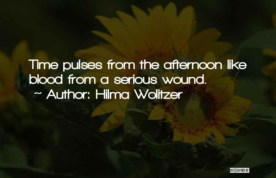 Hilma Wolitzer Quotes: Time Pulses From The Afternoon Like Blood From A Serious Wound.