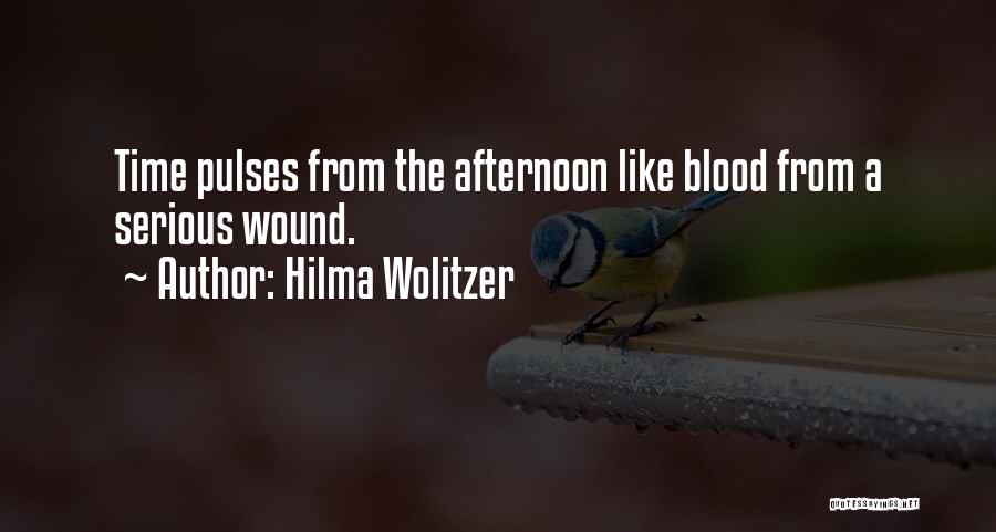 Hilma Wolitzer Quotes: Time Pulses From The Afternoon Like Blood From A Serious Wound.