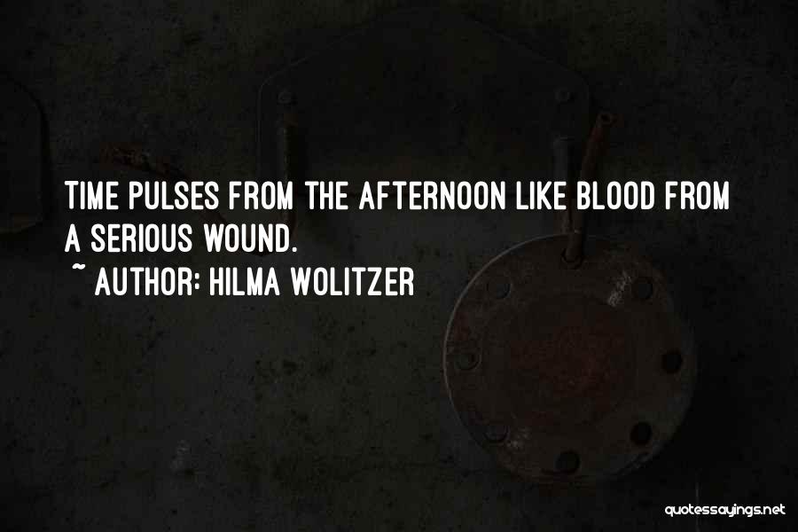 Hilma Wolitzer Quotes: Time Pulses From The Afternoon Like Blood From A Serious Wound.