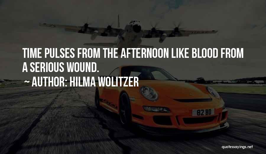 Hilma Wolitzer Quotes: Time Pulses From The Afternoon Like Blood From A Serious Wound.