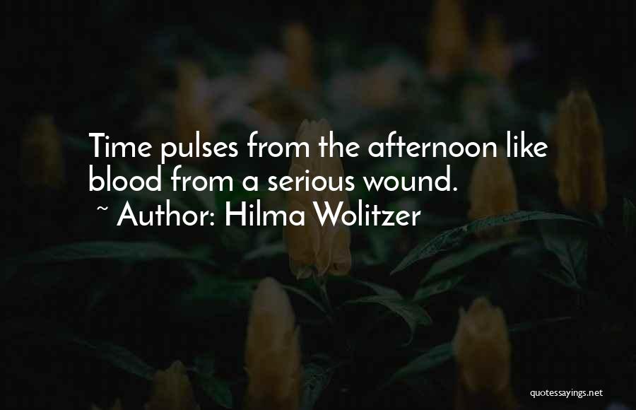 Hilma Wolitzer Quotes: Time Pulses From The Afternoon Like Blood From A Serious Wound.