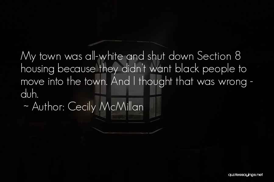 Cecily McMillan Quotes: My Town Was All-white And Shut Down Section 8 Housing Because They Didn't Want Black People To Move Into The