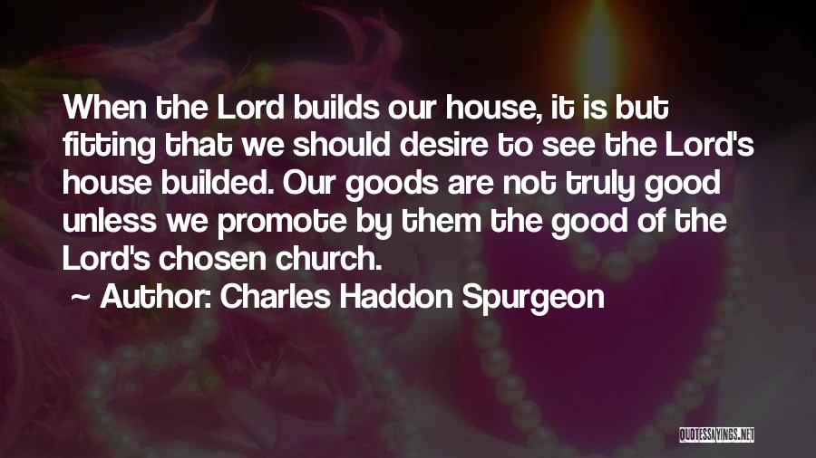 Charles Haddon Spurgeon Quotes: When The Lord Builds Our House, It Is But Fitting That We Should Desire To See The Lord's House Builded.