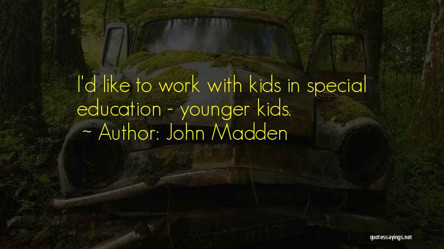 John Madden Quotes: I'd Like To Work With Kids In Special Education - Younger Kids.