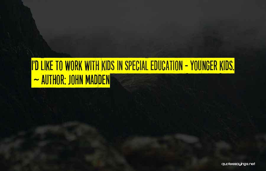 John Madden Quotes: I'd Like To Work With Kids In Special Education - Younger Kids.