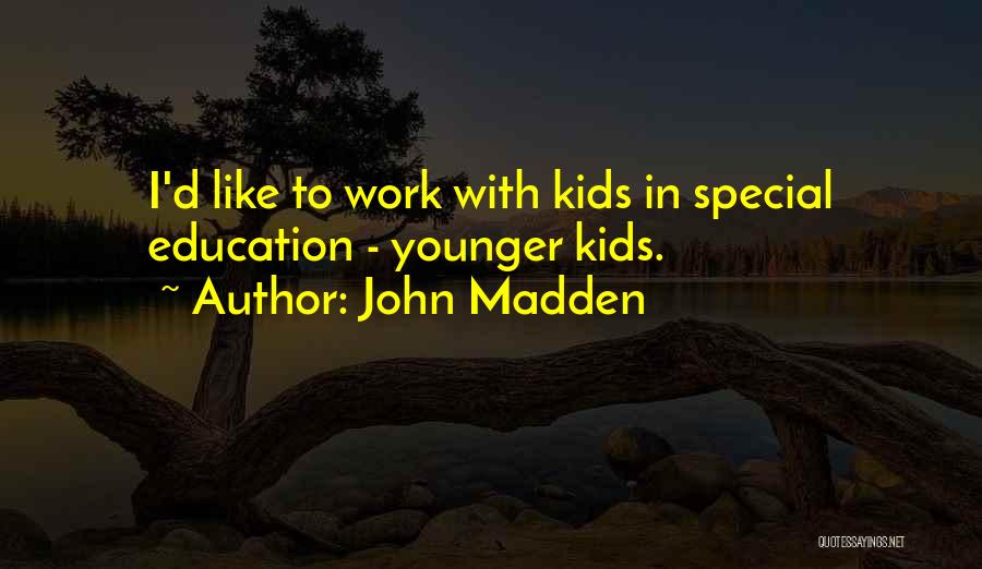 John Madden Quotes: I'd Like To Work With Kids In Special Education - Younger Kids.