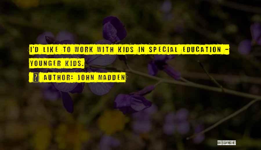 John Madden Quotes: I'd Like To Work With Kids In Special Education - Younger Kids.