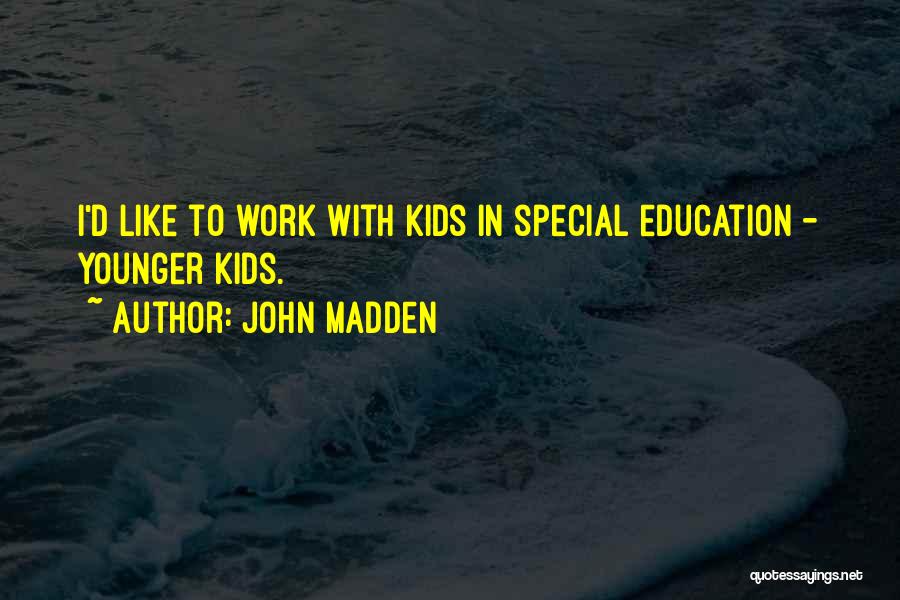 John Madden Quotes: I'd Like To Work With Kids In Special Education - Younger Kids.