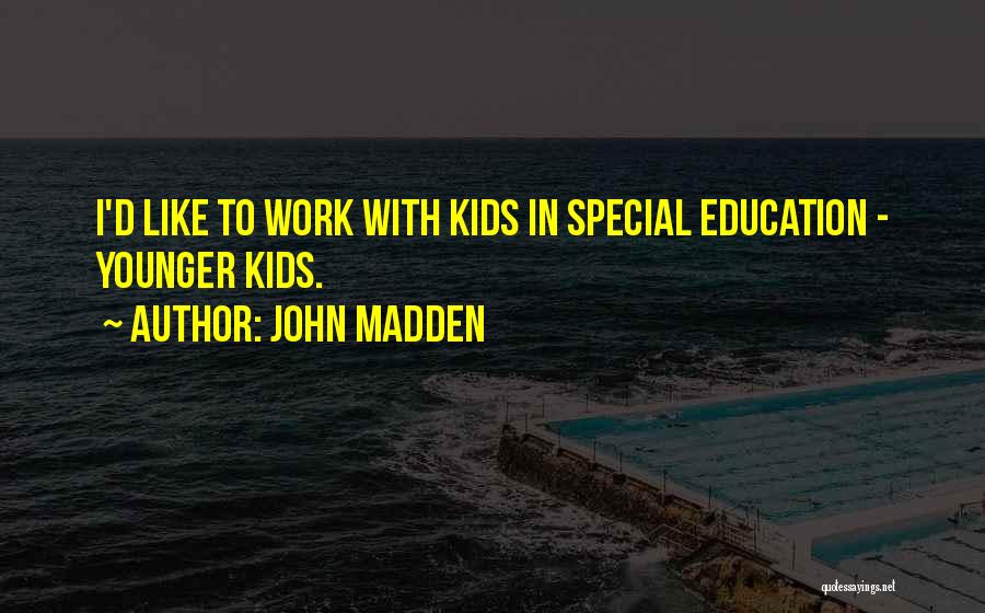 John Madden Quotes: I'd Like To Work With Kids In Special Education - Younger Kids.