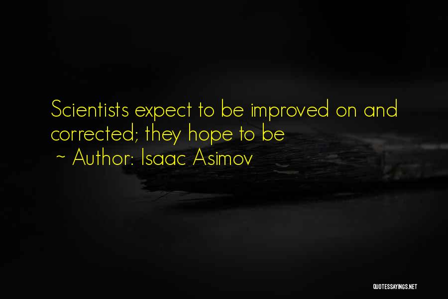 Isaac Asimov Quotes: Scientists Expect To Be Improved On And Corrected; They Hope To Be