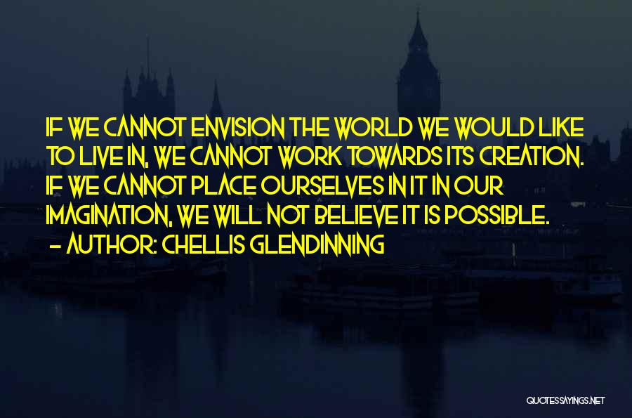 Chellis Glendinning Quotes: If We Cannot Envision The World We Would Like To Live In, We Cannot Work Towards Its Creation. If We