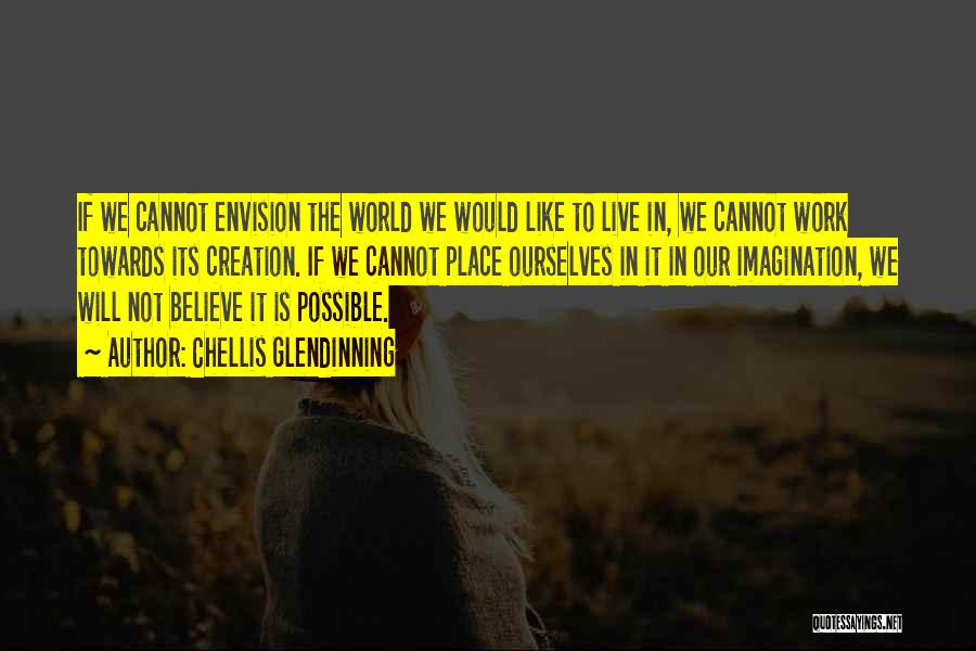 Chellis Glendinning Quotes: If We Cannot Envision The World We Would Like To Live In, We Cannot Work Towards Its Creation. If We