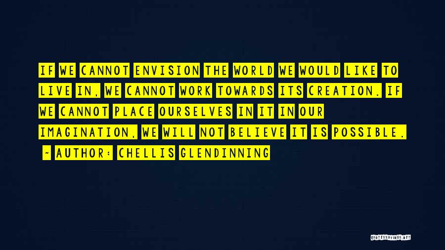 Chellis Glendinning Quotes: If We Cannot Envision The World We Would Like To Live In, We Cannot Work Towards Its Creation. If We