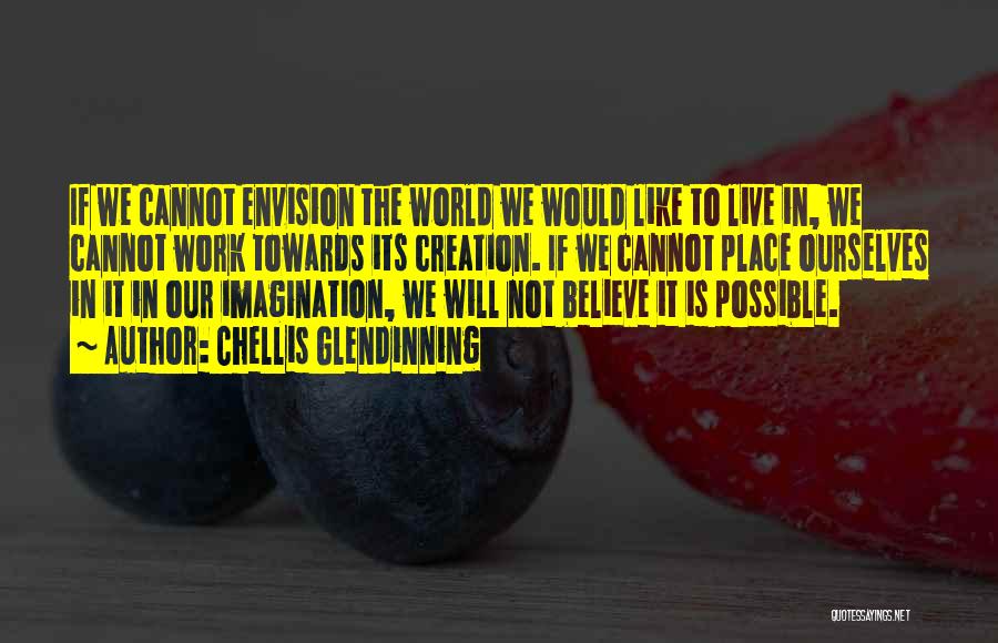 Chellis Glendinning Quotes: If We Cannot Envision The World We Would Like To Live In, We Cannot Work Towards Its Creation. If We