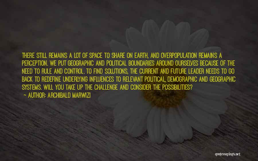Archibald Marwizi Quotes: There Still Remains A Lot Of Space To Share On Earth, And Overpopulation Remains A Perception. We Put Geographic And