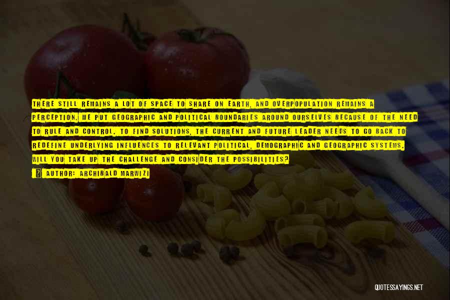 Archibald Marwizi Quotes: There Still Remains A Lot Of Space To Share On Earth, And Overpopulation Remains A Perception. We Put Geographic And