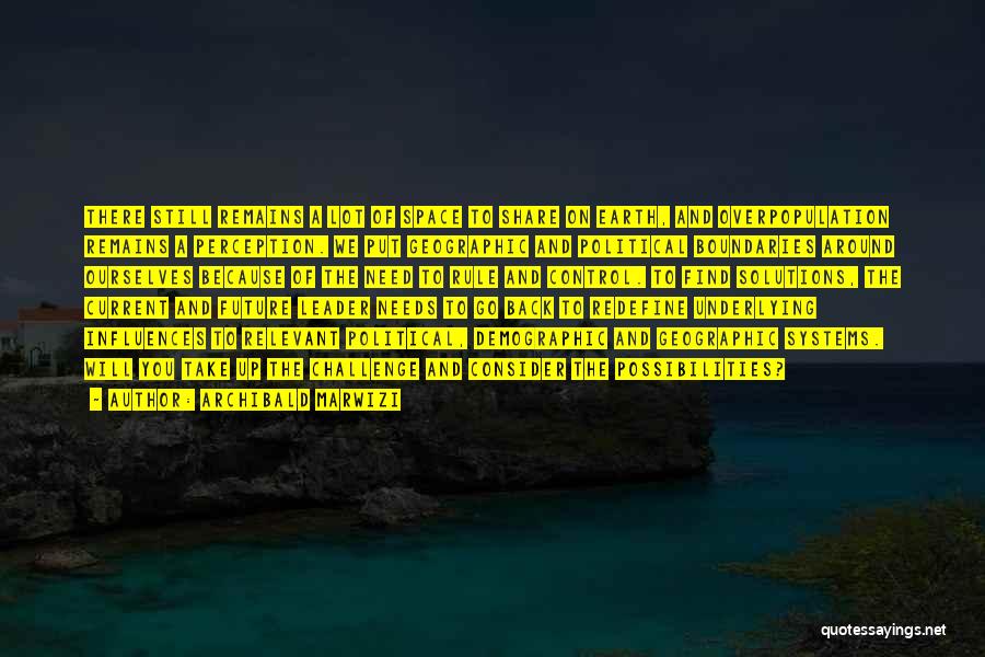 Archibald Marwizi Quotes: There Still Remains A Lot Of Space To Share On Earth, And Overpopulation Remains A Perception. We Put Geographic And