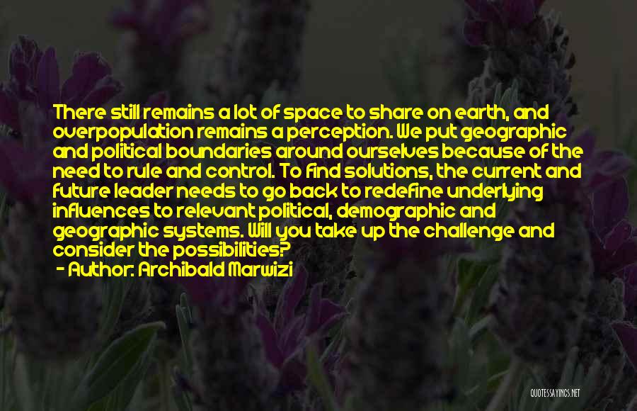 Archibald Marwizi Quotes: There Still Remains A Lot Of Space To Share On Earth, And Overpopulation Remains A Perception. We Put Geographic And