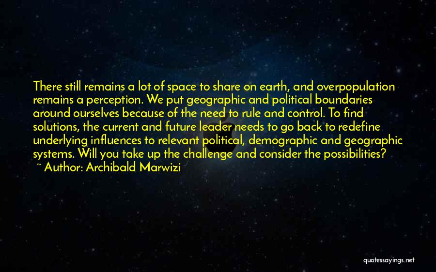 Archibald Marwizi Quotes: There Still Remains A Lot Of Space To Share On Earth, And Overpopulation Remains A Perception. We Put Geographic And