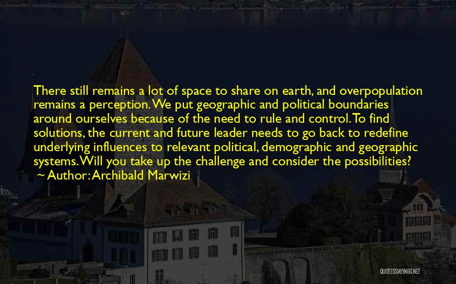 Archibald Marwizi Quotes: There Still Remains A Lot Of Space To Share On Earth, And Overpopulation Remains A Perception. We Put Geographic And
