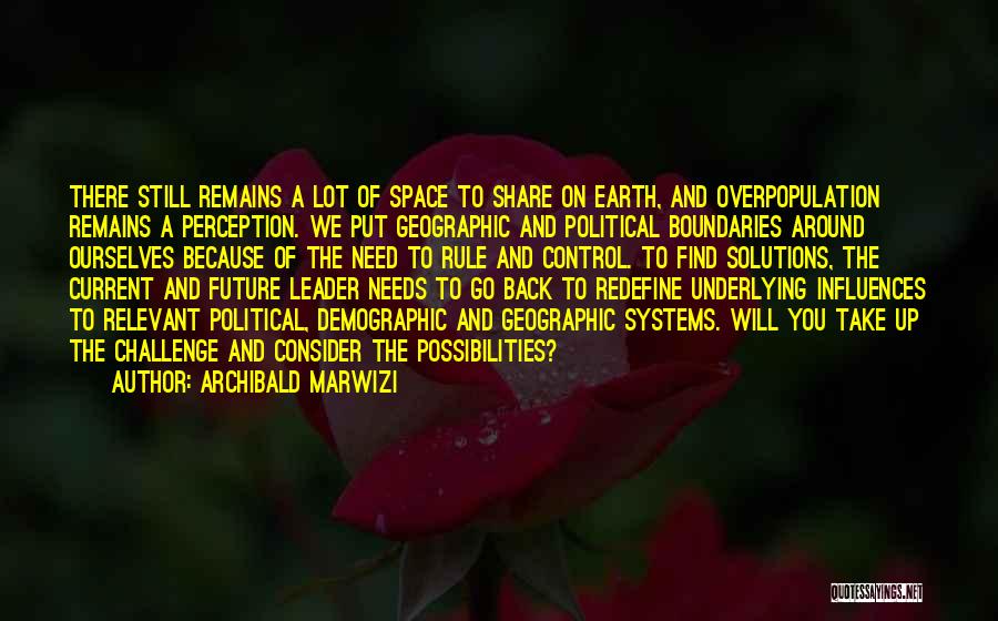 Archibald Marwizi Quotes: There Still Remains A Lot Of Space To Share On Earth, And Overpopulation Remains A Perception. We Put Geographic And