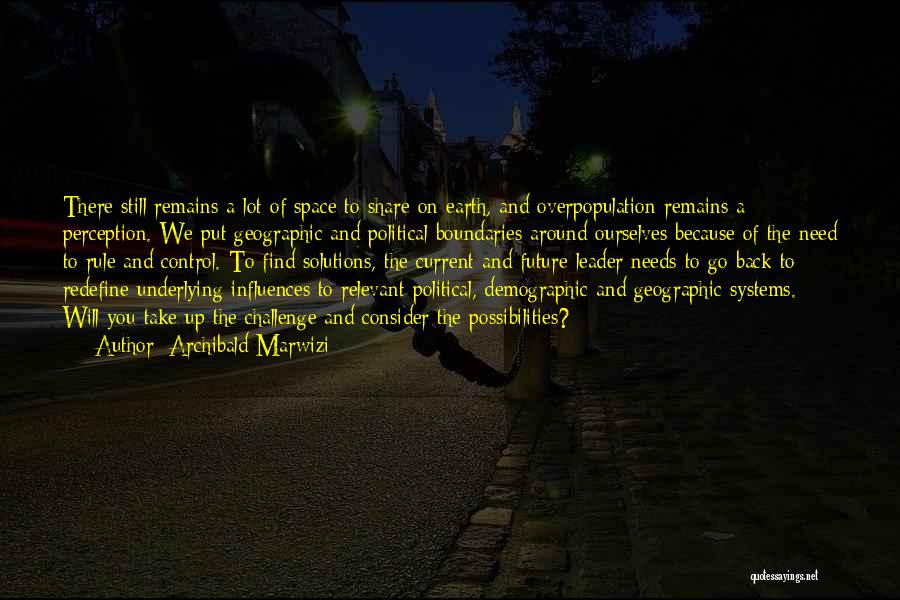 Archibald Marwizi Quotes: There Still Remains A Lot Of Space To Share On Earth, And Overpopulation Remains A Perception. We Put Geographic And