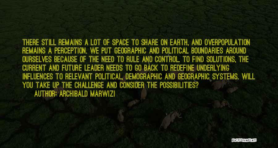 Archibald Marwizi Quotes: There Still Remains A Lot Of Space To Share On Earth, And Overpopulation Remains A Perception. We Put Geographic And