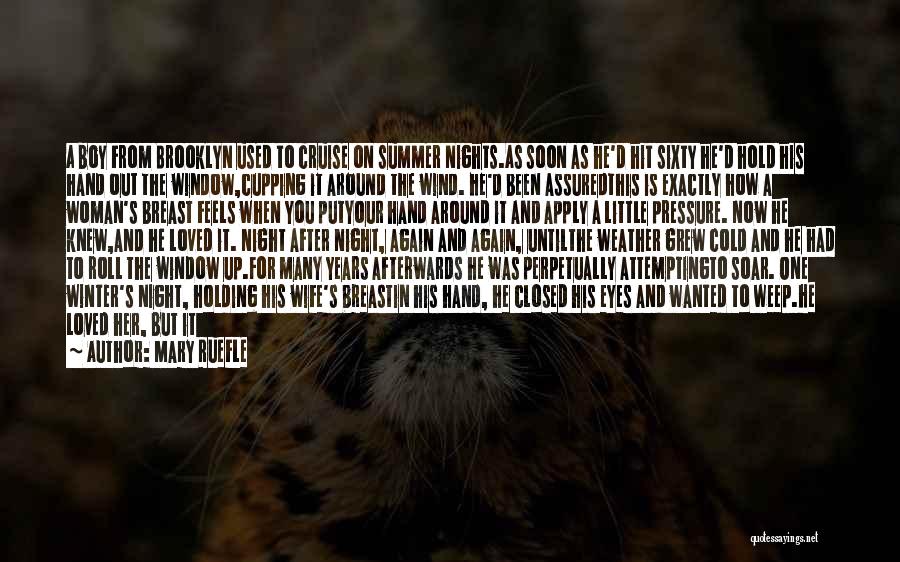 Mary Ruefle Quotes: A Boy From Brooklyn Used To Cruise On Summer Nights.as Soon As He'd Hit Sixty He'd Hold His Hand Out