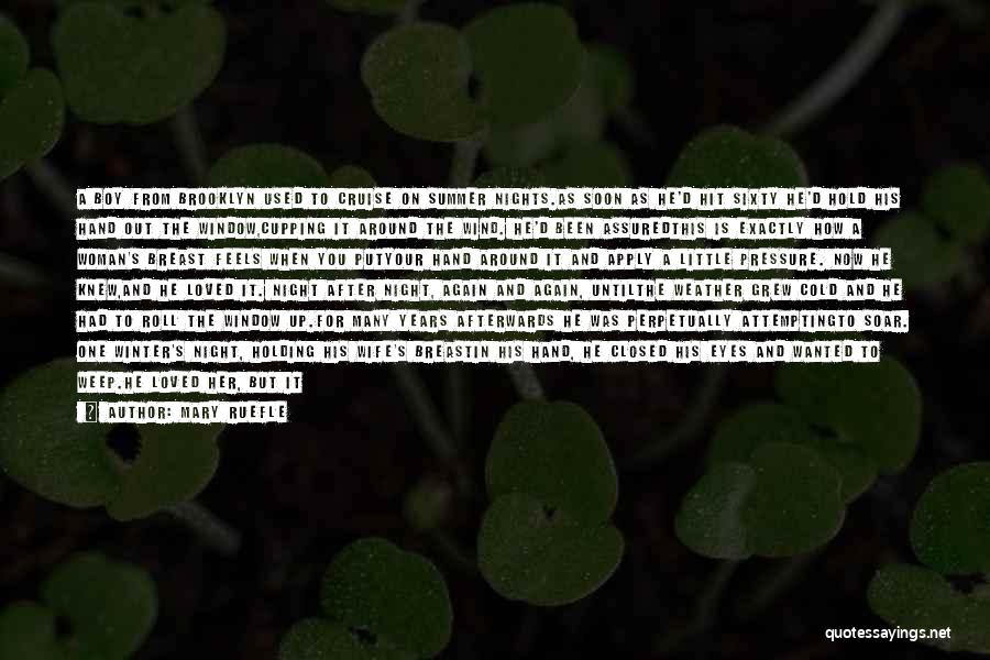 Mary Ruefle Quotes: A Boy From Brooklyn Used To Cruise On Summer Nights.as Soon As He'd Hit Sixty He'd Hold His Hand Out