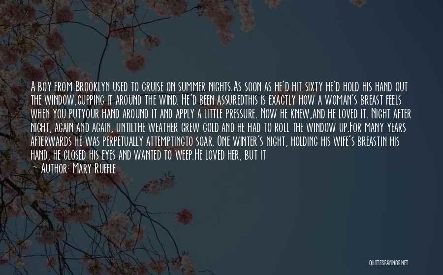 Mary Ruefle Quotes: A Boy From Brooklyn Used To Cruise On Summer Nights.as Soon As He'd Hit Sixty He'd Hold His Hand Out