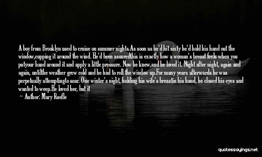 Mary Ruefle Quotes: A Boy From Brooklyn Used To Cruise On Summer Nights.as Soon As He'd Hit Sixty He'd Hold His Hand Out