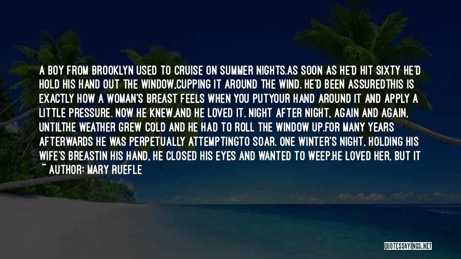 Mary Ruefle Quotes: A Boy From Brooklyn Used To Cruise On Summer Nights.as Soon As He'd Hit Sixty He'd Hold His Hand Out