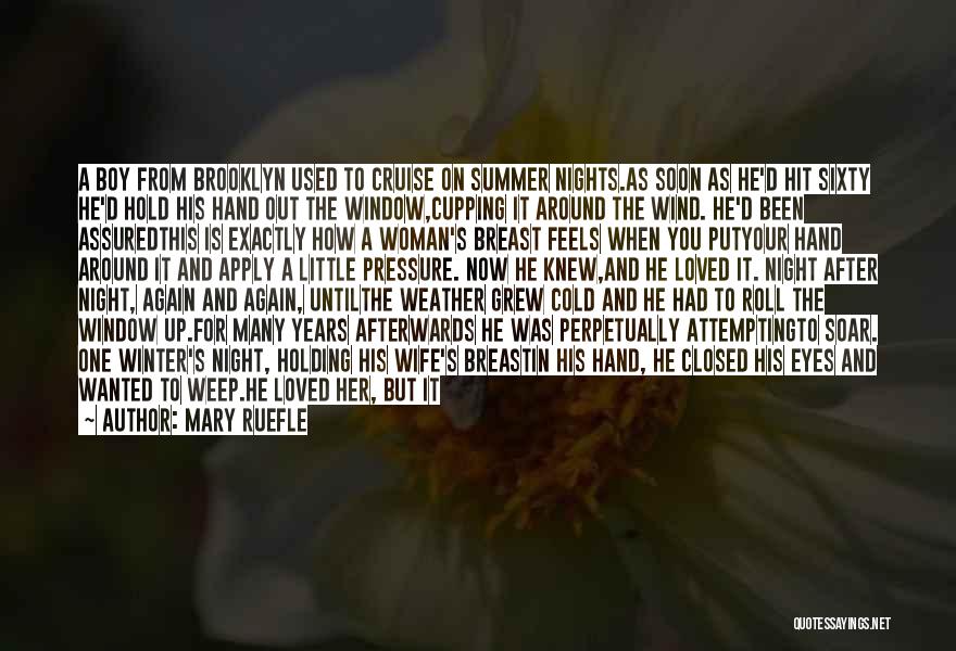 Mary Ruefle Quotes: A Boy From Brooklyn Used To Cruise On Summer Nights.as Soon As He'd Hit Sixty He'd Hold His Hand Out