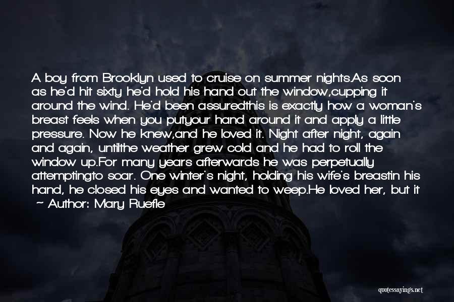 Mary Ruefle Quotes: A Boy From Brooklyn Used To Cruise On Summer Nights.as Soon As He'd Hit Sixty He'd Hold His Hand Out