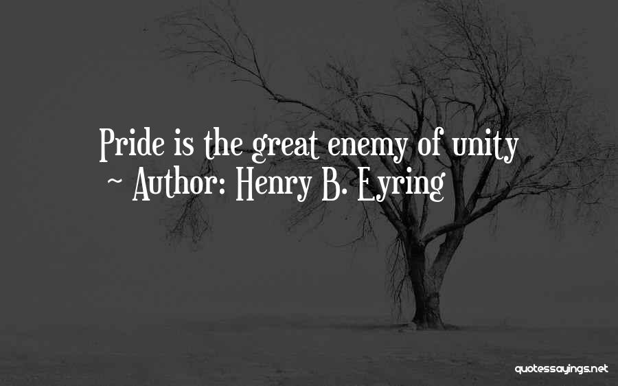 Henry B. Eyring Quotes: Pride Is The Great Enemy Of Unity