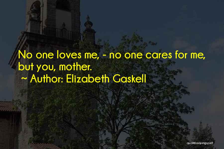 Elizabeth Gaskell Quotes: No One Loves Me, - No One Cares For Me, But You, Mother.