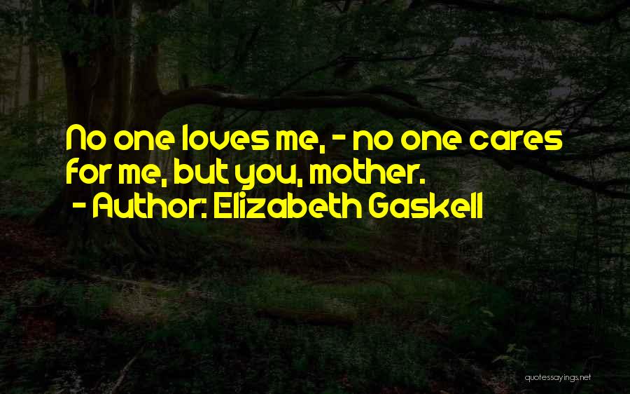 Elizabeth Gaskell Quotes: No One Loves Me, - No One Cares For Me, But You, Mother.