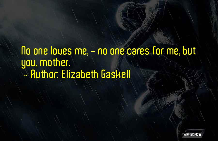 Elizabeth Gaskell Quotes: No One Loves Me, - No One Cares For Me, But You, Mother.