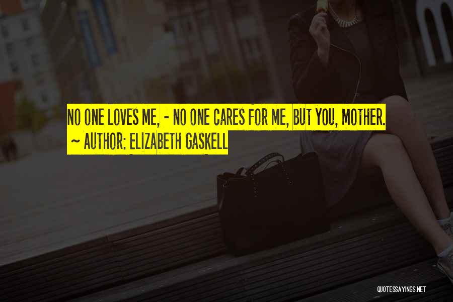 Elizabeth Gaskell Quotes: No One Loves Me, - No One Cares For Me, But You, Mother.